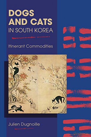 Dogs and Cats in South Korea: Itinerant Commodities (New Directions in the Human-Animal Bond) - Julien Dugnoille [KSIĄŻKA]