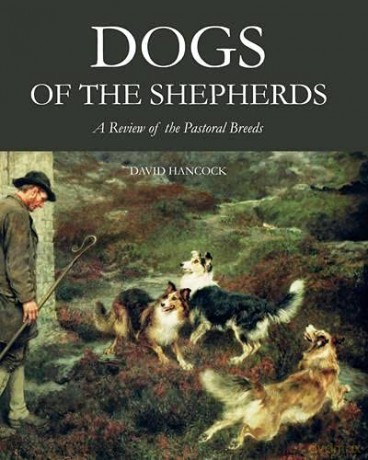 Dogs of the Shepherds: A Review of the Pastoral Breeds - David Hancock MBE [KSIĄŻKA]