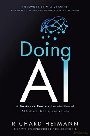 Doing AI: A Business-Centric Examination of AI Culture, Goals, and Values - Richard Heimann [KSIĄŻKA]