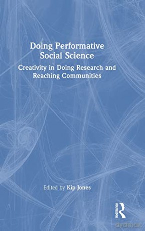 Doing Performative Social Science: Creativity in Doing Research and Reaching Communities - Kip Jones [KSIĄŻKA]