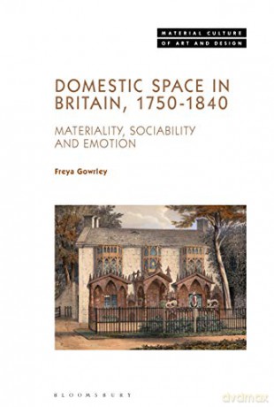 Domestic Space in Britain, 1750-1840: Materiality, Sociability and Emotion (Material Culture of Art and Design) - Freya Gowrley [KSIĄŻKA]
