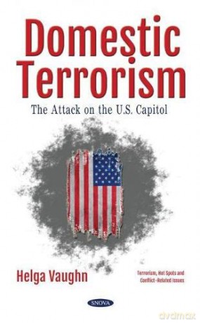Domestic Terrorism: The Attack on the U.S. Capitol (Terrorism, Hot Spots and Conflict-Related Issues) - Helga Vaughn [KSIĄŻKA]