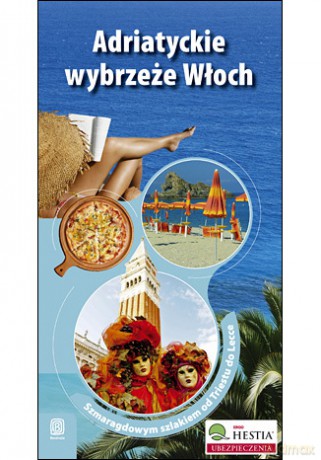 Adriatyckie wybrzeże Włoch. Szmaragdowym szlakiem od Triestu do Lecce. Wydanie 1 [KSIĄŻKA]