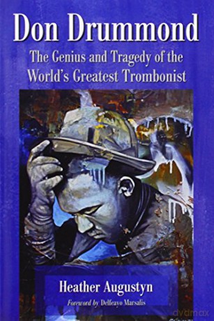 Don Drummond: The Genius and Tragedy of the World's Greatest Trombonist - Heather Augustyn [KSIĄŻKA]