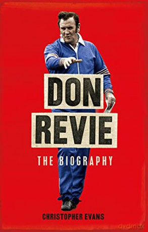 Don Revie: The Biography: Shortlisted for THE SUNDAY TIMES Sports Book Awards 2022 - Christopher Evans MP [KSIĄŻKA]
