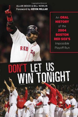 DON T LET US WIN TONIGHT: An Oral History of the 2004 Boston Red Sox's Impossible Playoff Run - Allan Wood [KSIĄŻKA]