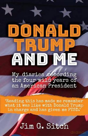 Donald Trump and me: My diaries recording the four wild years of an American President - Jim G. Sitch [KSIĄŻKA]