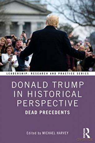 Donald Trump in Historical Perspective: Dead Precedents (Leadership: Research and Practice) - Michael Harvey [KSIĄŻKA]
