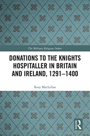Donations to the Knights Hospitaller in Britain and Ireland, 1291-1400 (The Military Religious Orders) - Rory MacLellan [KSIĄŻKA]