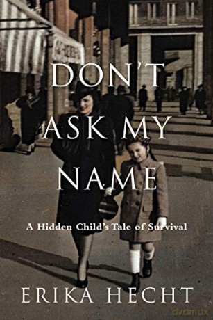 Don't Ask My Name: A Survivor's Story of Lies and Deceptions: A Hidden Child's Tale of Survival - Erika Hecht [KSIĄŻKA]