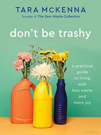 Don't Be Trashy: A Practical Guide to Living with Less Waste and More Joy: A Minimalism Book - Tara McKenna [KSIĄŻKA]