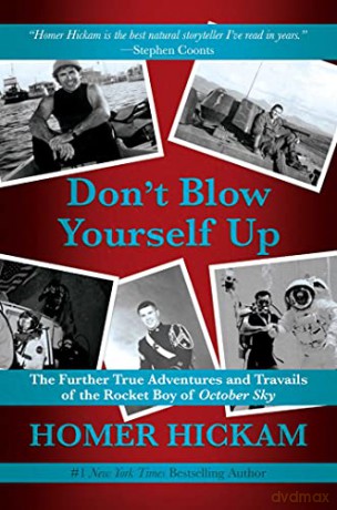 Don't Blow Yourself Up: The Further True Adventures and Travails of the Rocket Boy of October Sky - Homer Hickam [KSIĄŻKA]