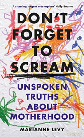 Don't Forget to Scream: Unspoken Truths About Motherhood - Marianne Levy [KSIĄŻKA]