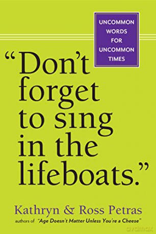 Don't Forget to Sing in the Lifeboats: Uncommon Wisdom for Uncommon Times - Kathryn Petras [KSIĄŻKA]