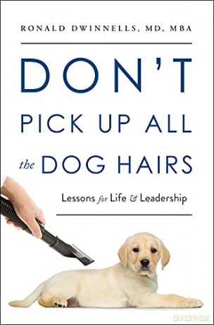 Don't Pick Up All the Dog Hairs: Lessons for Life and Leadership - Ronald Dwinnells [KSIĄŻKA]