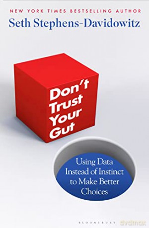 Don't Trust Your Gut: Using Data Instead of Instinct to Make Better Choices - Seth Stephens-Davidowitz [KSIĄŻKA]