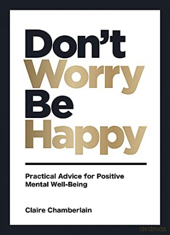 Don't Worry, Be Happy: Practical Advice for Positive Mental Well-Being - Claire Chamberlain [KSIĄŻKA]
