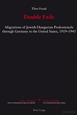 Double Exile: Migrations of Jewish-Hungarian Professionals through Germany to the United States, 1919-1945: 7 (Exile Studies) - Tibor Frank [KSIĄŻKA]
