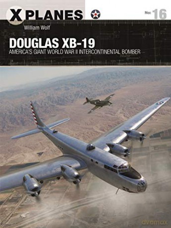 Douglas XB-19: America's giant World War II intercontinental bomber (X-Planes) - Dr William Wolf [KSIĄŻKA]