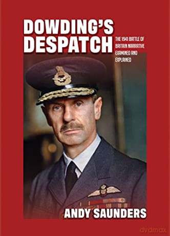 Dowding's Despatch: The 1941 Battle of Britain Narrative Examined and Explained: The Leader of the Few's 1941 Battle of Britain Narrative Examined and Explained - Andy Saunders [KSIĄŻKA]