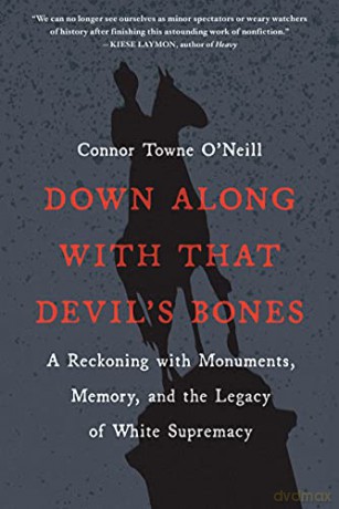 Down Along with That Devil's Bones: A Reckoning with Monuments, Memory, and the Legacy of White Supremacy - Connor Towne [KSIĄŻKA]