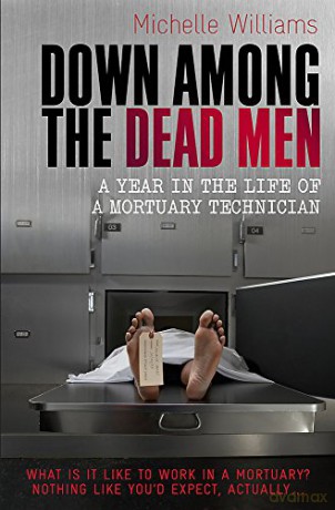 Down Among the Dead Men: A Year in the Life of a Mortuary Technician (Tom Thorne Novels) - Michelle Williams [KSIĄŻKA]