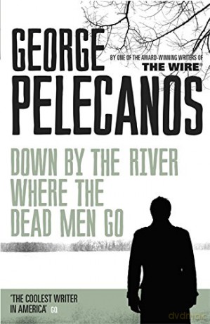 Down by the River Where the Dead Men Go: From Co-Creator of Hit HBO Show 'We Own This City' - George Pelecanos [KSIĄŻKA]