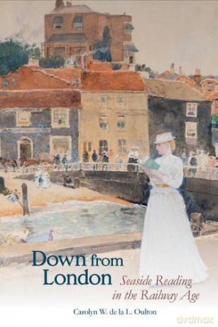 Down from London: Seaside Reading in the Railway Age: 91 (Liverpool English Texts and Studies) - Carolyn W. de la L. Oulton [KSIĄŻKA]