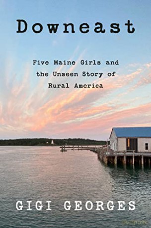 Downeast: Five Maine Girls and the Unseen Story of Rural America - Gigi Georges [KSIĄŻKA]