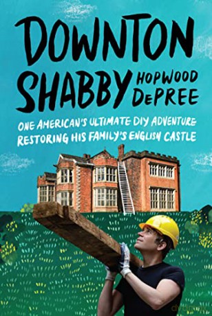 Downton Shabby: One American's Ultimate DIY Adventure Restoring His Family's English Castle - Hopwood DePree [KSIĄŻKA]