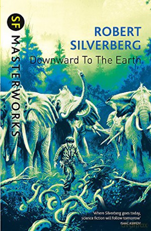 Downward To The Earth: Robert Silverberg (S.F. MASTERWORKS) - Robert Silverberg [KSIĄŻKA]