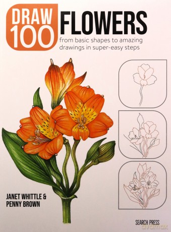 Draw 100: Flowers: From basic shapes to amazing drawings in super-easy steps - Janet Whittle [KSIĄŻKA]