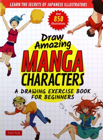 Draw Amazing Manga Characters: A Drawing Exercise Book for Beginners - Learn the Secrets of Japanese Illustrators (Learn 81 Poses; Over 850 illustrations) - Onodo To-ya [KSIĄŻKA]