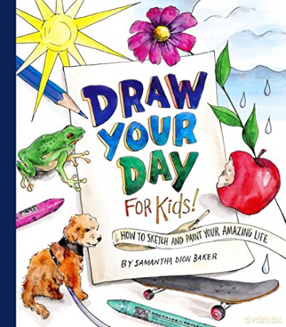 Draw Your Day for Kids!: How to Sketch and Paint Your Amazing Life - Samantha Dion Baker [KSIĄŻKA]