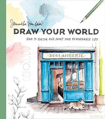 Draw Your World: How to Sketch and Paint Your Remarkable Life: Artfully Capture and Celebrate Daily Life - Samantha Dion Baker [KSIĄŻKA]