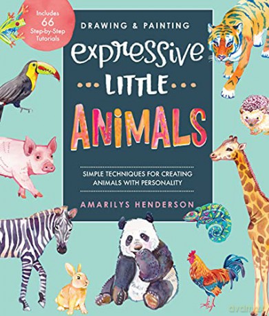 Drawing and Painting Expressive Little Animals: Simple Techniques for Creating Animals with Personality - Includes 66 Step-by-Step Tutorials - Amarilys Henderson [KSIĄŻKA]