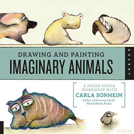 Drawing and Painting Imaginary Animals: A Mixed-Media Workshop with Carla Sonheim - Carla Sonheim [KSIĄŻKA]