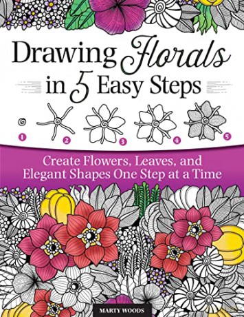 Drawing Florals in 5 Easy Steps: Create Flowers, Leaves, and Elegant Shapes One Step at a Time (Design Originals) Beginner-Friendly Instructions and Techniques to Create 150 Nature-Inspired Doodles - Marty Woods [KSIĄŻKA]