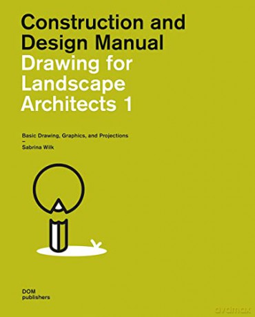 Drawing for Landscape Architects 1: Basic Drawing, Graphics, and Projections: Construction and Design Manual - Sabrina Wilk [KSIĄŻKA]