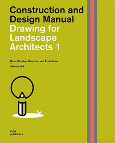 Drawing for Landscape Architects 1: Construction and Design Manual: Basic Drawing, Graphics, and Projections - Sabrina Wilk [KSIĄŻKA]