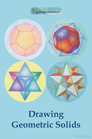 Drawing Geometric Solids: How to Draw Polyhedra from Platonic Solids to Star-Shaped Stellated Dodecahedrons - Sympsionics Design [KSIĄŻKA]