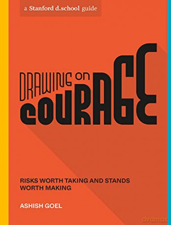 Drawing on Courage: Risks Worth Taking and Stands Worth Making (Stanford d.school Library) - Ashish Goel [KSIĄŻKA]