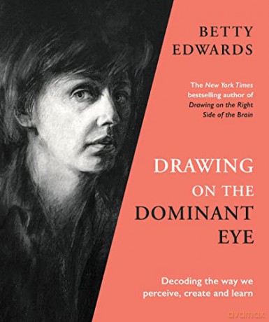 Drawing on the Dominant Eye: Decoding the way we perceive, create and learn - Betty Edwards [KSIĄŻKA]