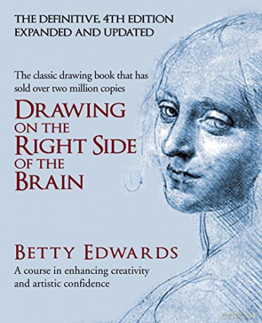 Drawing on the Right Side of the Brain: A Course in Enhancing Creativity and Artistic Confidence: A Course in Enhancing Creativity and Artistic Confidence: definitive 4th edition - Betty Edwards [KSIĄŻKA]
