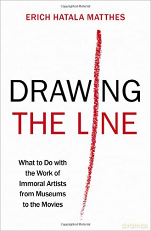 Drawing the Line: What to Do with the Work of Immoral Artists from Museums to the Movies - Erich Hatala Matthes [KSIĄŻKA]