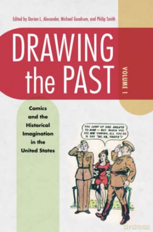 Drawing the Past, Volume 1: Comics and the Historical Imagination in the United States - Dorian L. Alexander [KOMIKS]