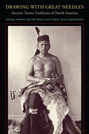 Drawing with Great Needles: Ancient Tattoo Traditions of North America - Aaron Deter-Wolf [KSIĄŻKA]