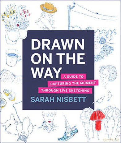 Drawn on the Way: A Guide to Capturing the Moment Through Live Sketching - Sarah Nisbett [KSIĄŻKA]