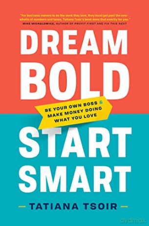 Dream Bold, Start Smart: Be Your Own Boss and Make Money Doing What You Love - Tatiana Tsoir [KSIĄŻKA]