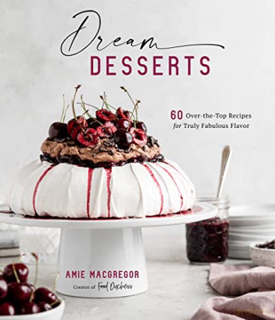 Dream Desserts: 60 Over-the-Top Recipes for Truly Fabulous Flavor - Amie MacGregor [KSIĄŻKA]